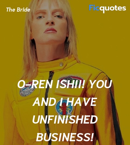 O-Ren Ishii! You and I have unfinished business... quote image